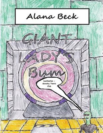 Giant Lady's Bum: Destination - Gonerby Tennis Club Alana Beck 9781739530136