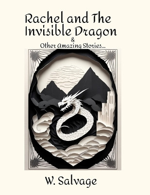 Rachel and The Invisible Dragon & Other Amazing Stories by W Salvage