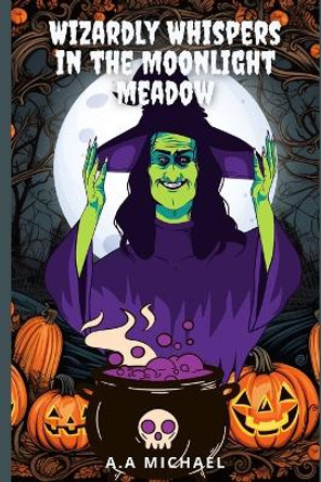 Wizardly Whispers in the Moolinght Meadow by A a Michael