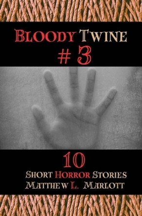 Bloody Twine #3: Twisted Tales with Twisted Endings Matthew L Marlott 9798989444458