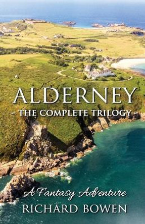 Alderney - The Complete Trilogy Richard Bowen 9781916820999