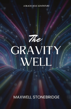 The Gravity Well: A Black Hole Adventure Maxwell Stonebridge 9798869066534