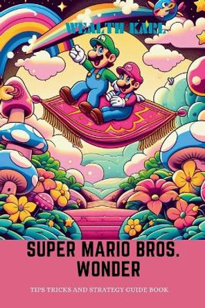 Super Mario Bros. Wonder: Tips Tricks and Strategy Guide Book Wealth Karl 9798869933874
