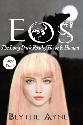 Eos: The Long, Dark Road of Horse & Human Blythe Ayne 9781957272399