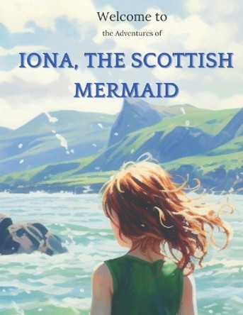 Welcome to the Adventures of Iona, the Scottish Mermaid by Queen Mermaid Laura Bubbles