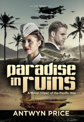 Paradise in Ruins: A Novel (View) of the Pacific War Antwyn Price 9798893302905