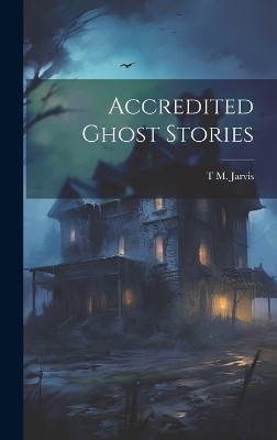 Accredited Ghost Stories T M Jarvis 9781020262401