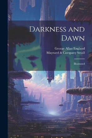 Darkness and Dawn: Illustrated George Allan England 9781022872455