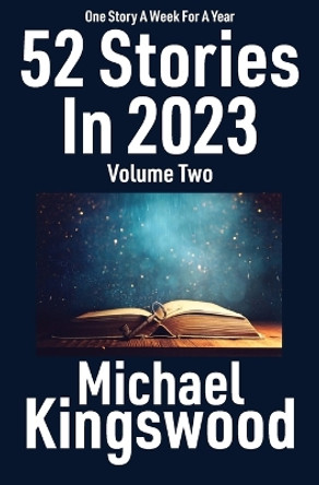 52 Stories In 2023 - Volume Two by Michael Kingswood