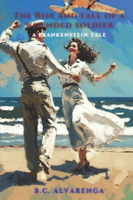 The Rise and Fall of A Wounded Soldier by B C Alvarenga