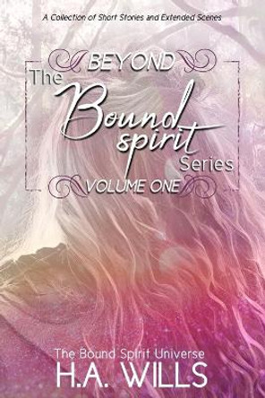 Beyond The Bound Spirit Series: Volume One H a Wills 9798397443203