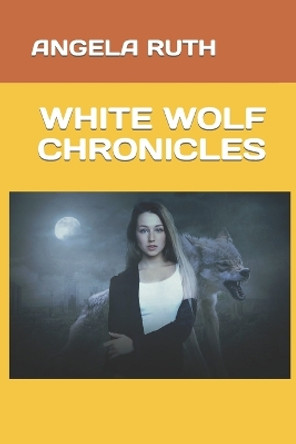 White Wolf Chronicles by Angela Ruth