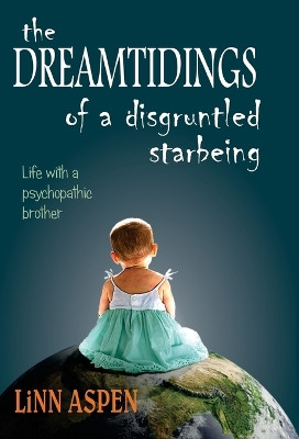 The Dreamtidings of a Disgruntled Starbeing: Life With a Psychopathic Brother Linn Aspen 9798987410721
