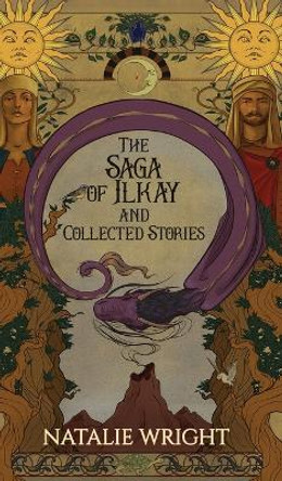 The Saga of Ilkay and Collected Stories: A Season of the Dragon Companion Storybook Natalie Wright 9798987491249 The Saga of Ilkay and Collected Stories: A Season of the Dragon Companion Storybook Natalie Wright 9798987491249