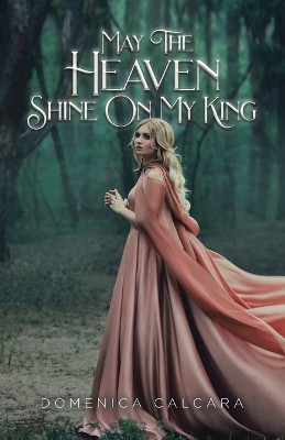 May The Heaven Shine On My King Domenica Calcara 9780228880394