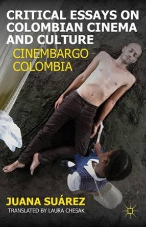 Critical Essays on Colombian Cinema and Culture by J. Suarez Critical Essays on Colombian Cinema and Culture by J. Suarez