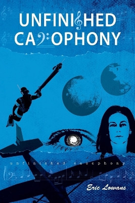Unfinished Cacophony Eric Lowans 9780578279633