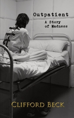Outpatient: A Story of Horror and Madness Clifford Beck 9781088210895