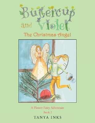Buttercup and Violet: The Christmas Angel A Flower Fairy Adventure Book 2 Tanya Inks 9781665747806