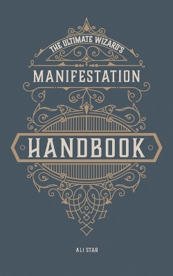 The Ultimate Wizard's Manifestation Handbook by Ali Star