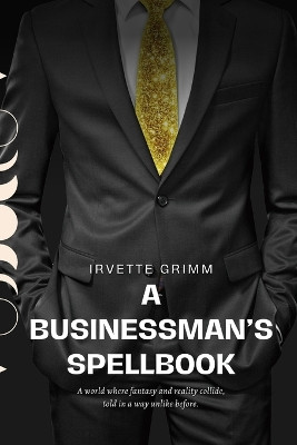 A Businessman's Spellbook by Irvette Grimm