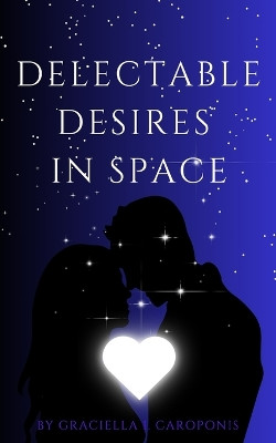 Delectable Desires In Space by Graciella I Caroponis