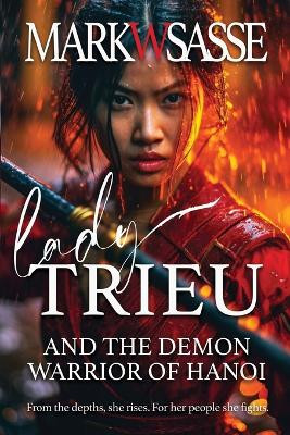Lady Trieu and the Demon Warrior of Hanoi by Mark W Sasse