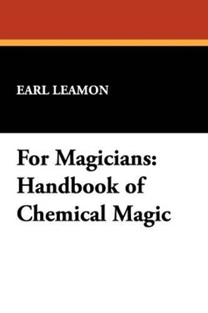 For Magicians: Handbook of Chemical Magic Earl Leamon 9781434496515