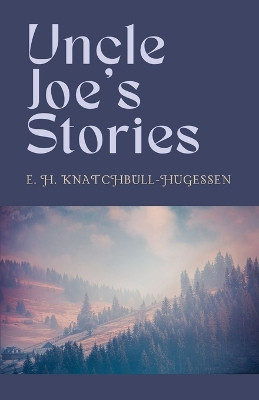 Uncle Joe's Stories Edward H Knatchbull-Hugessen 9781628345094