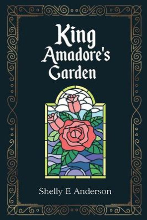 King Amadore's Garden by Shelly E Anderson