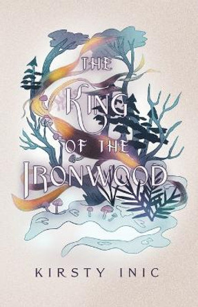 The King of the Ironwood by Kirsty Inic
