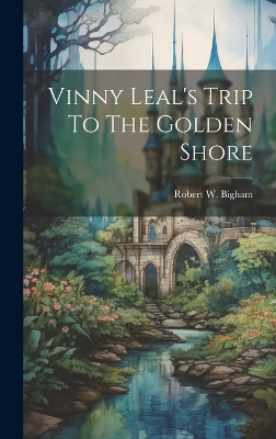 Vinny Leal's Trip To The Golden Shore Robert W Bigham 9781020967313