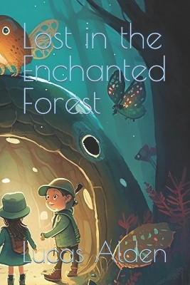 Lost in the Enchanted Forest by Lucas William Alden