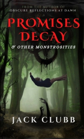 Promises Decay & Other Monstrosities by Jack Clubb