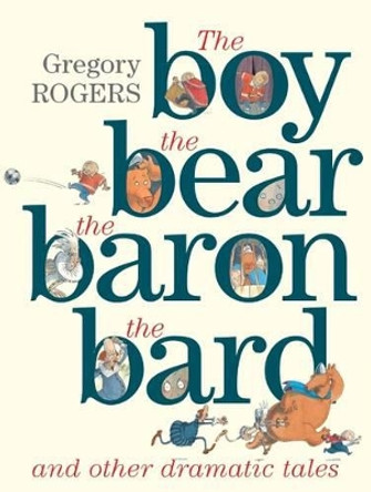 the Boy, the Bear, the Baron, the Bard and Other Dramatic Tales Gregory Rogers 9781743366905