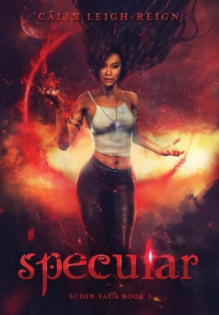 Specular: Scion Saga Book 3 Calix Leigh-Reign 9780997923902