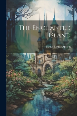 The Enchanted Island Fannie Louise Apjohn 9781021956897