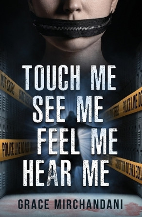 Touch Me, See Me, Feel Me, Hear Me by Grace Mirchandani