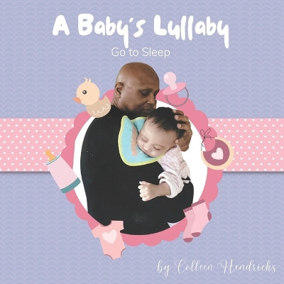 A Baby's Lullaby Go To Sleep by Colleen Hendricks