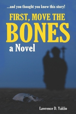 First, Move the Bones by Lawrence D Yaklin