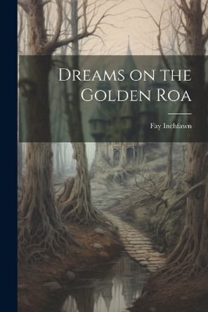 Dreams on the Golden Roa Fay Inchfawn 9781021315861