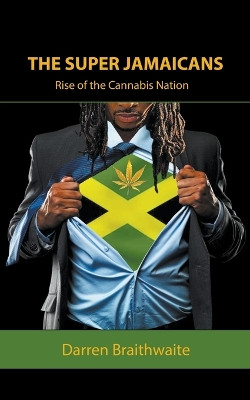 The Super Jamaicans; Rise of the Cannabis Nation by Darren Braithwaite