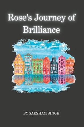 Rose's Journey of Brilliance by Saksham Singh