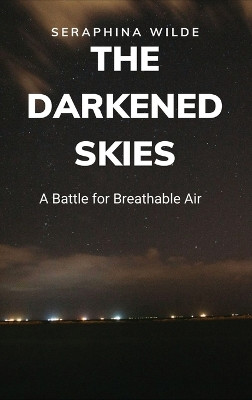 The Darkened Skies: A Battle for Breathable Air Seraphina Wilde 9798869176851