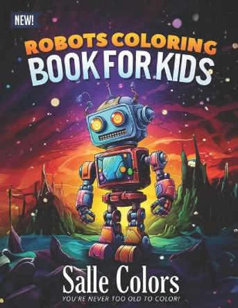 Robots Coloring Book: 50 Robot Coloring Pages for Boys and Girls: Fantasy for Children Ages 4-8, 9-12: Fun And Easy Stress Relieving Activity for Relaxation Salle Colors 9798877710719