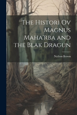 The Histori Ov Magnus Maha'rba and the Blak Dragun Nathan Brown 9781021979872