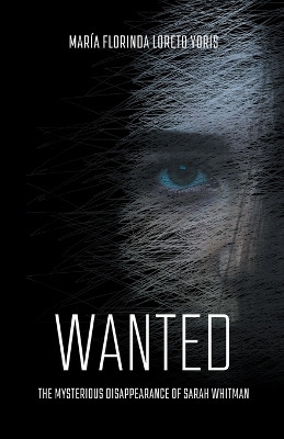 WANTED The Mysterious Disappearance of Sarah Whitman by Maria Florinda Loreto Yoris