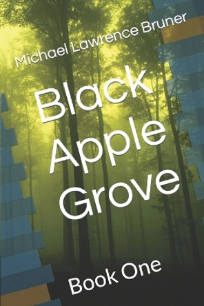 Black Apple Grove: Book One Michael Lawrence Bruner 9798385947447 Black Apple Grove: Book One Michael Lawrence Bruner 9798385947447