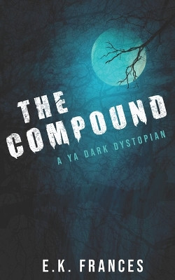 The Compound: YA Dark Dystopian E K Frances 9798398735987