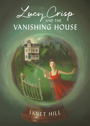 Lucy Crisp And The Vanishing House by Janet Hill Lucy Crisp And The Vanishing House by Janet Hill